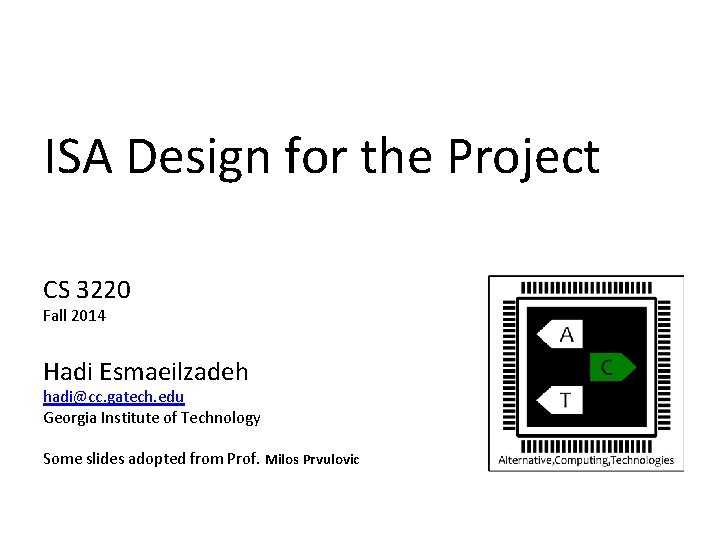 ISA Design for the Project CS 3220 Fall 2014 Hadi Esmaeilzadeh hadi@cc. gatech. edu