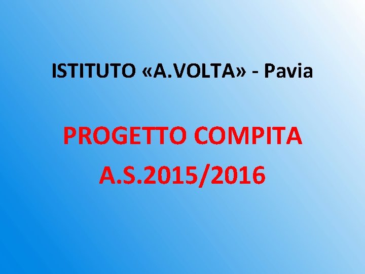 ISTITUTO «A. VOLTA» - Pavia PROGETTO COMPITA A. S. 2015/2016 