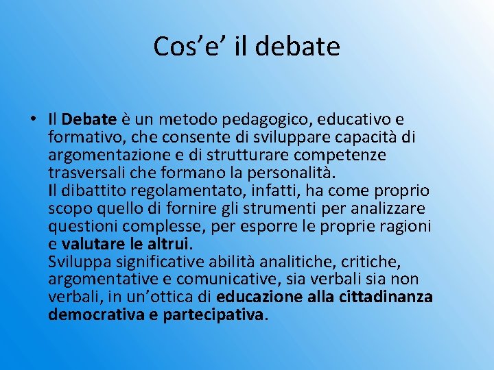 Cos’e’ il debate • Il Debate è un metodo pedagogico, educativo e formativo, che