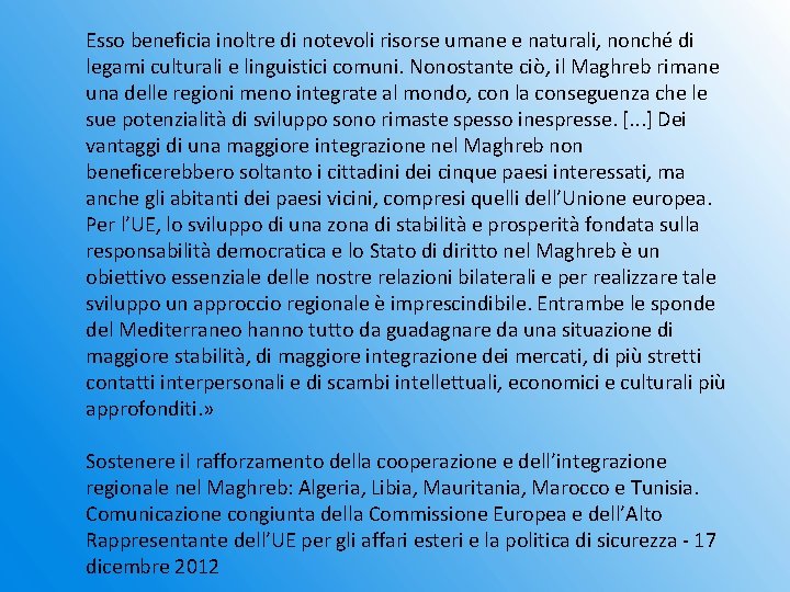 Esso beneficia inoltre di notevoli risorse umane e naturali, nonché di legami culturali e