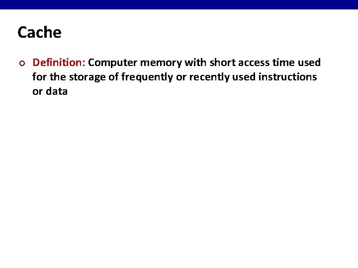 Cache ¢ Definition: Computer memory with short access time used for the storage of