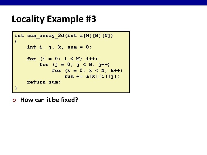 Locality Example #3 int sum_array_3 d(int a[M][N][N]) { int i, j, k, sum =