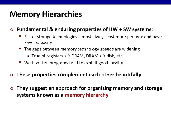 Memory Hierarchies ¢ Fundamental & enduring properties of HW + SW systems: § Faster