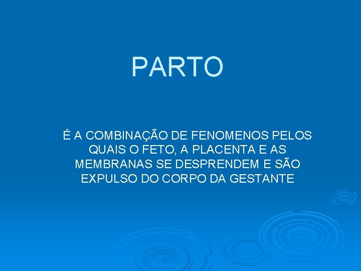 PARTO É A COMBINAÇÃO DE FENOMENOS PELOS QUAIS O FETO, A PLACENTA E AS