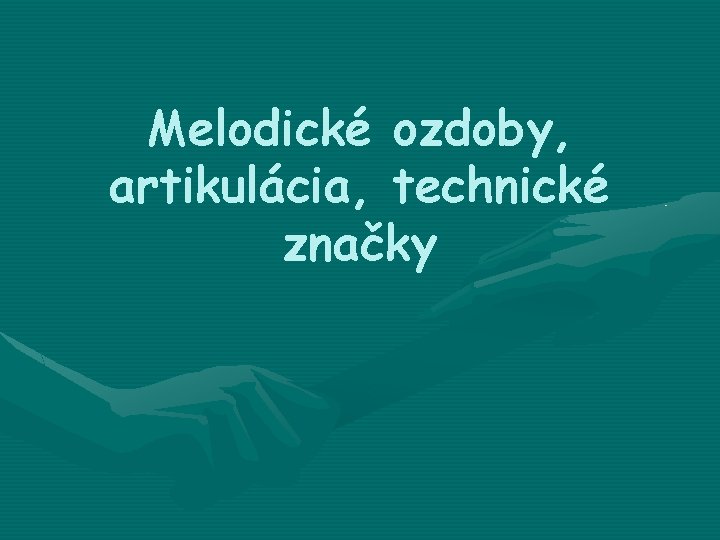 Melodické ozdoby, artikulácia, technické značky 