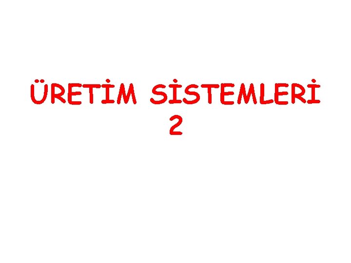 ÜRETİM SİSTEMLERİ 2 