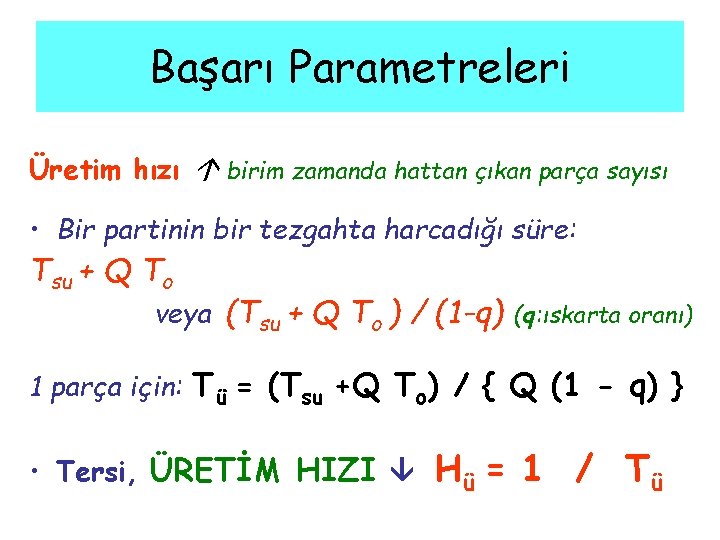 Başarı Parametreleri Üretim hızı birim zamanda hattan çıkan parça sayısı • Bir partinin bir