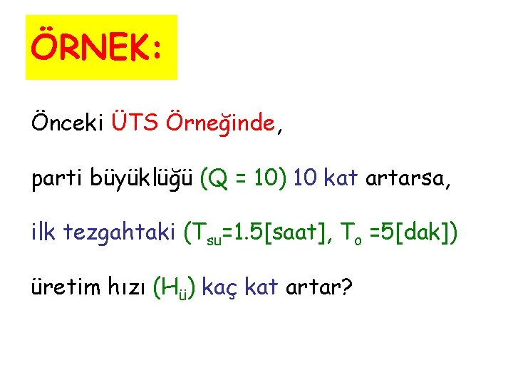 ÖRNEK: Önceki ÜTS Örneğinde, parti büyüklüğü (Q = 10) 10 kat artarsa, ilk tezgahtaki