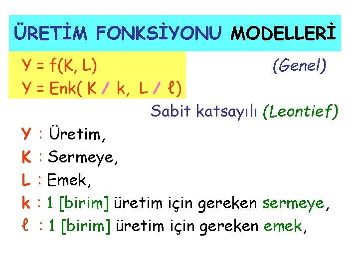 ÜRETİM FONKSİYONU MODELLERİ Y = f(K, L) (Genel) Y = Enk( K / k,