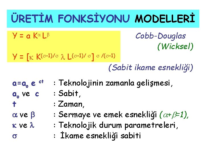 ÜRETİM FONKSİYONU MODELLERİ Y = a K L Cobb-Douglas (Wicksel) Y = [ K(