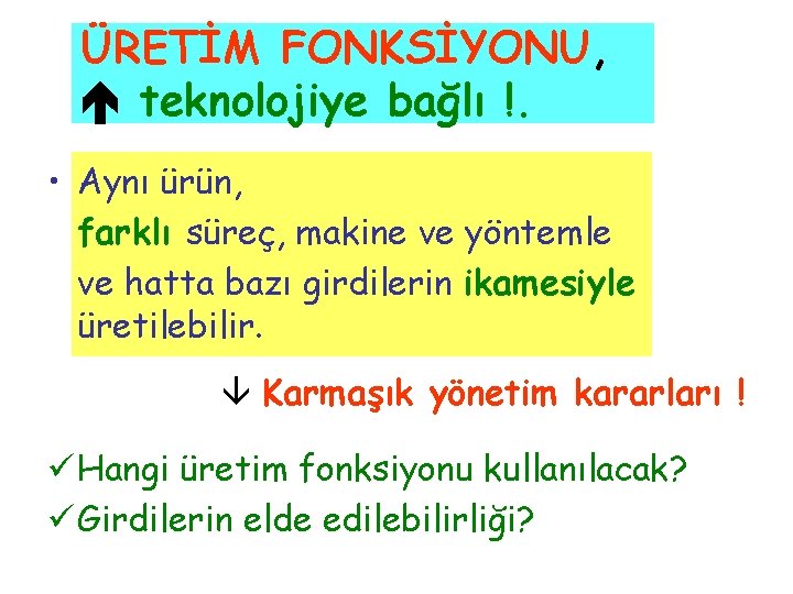 ÜRETİM FONKSİYONU, teknolojiye bağlı !. • Aynı ürün, farklı süreç, makine ve yöntemle ve