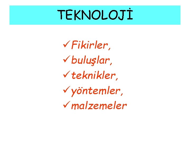 TEKNOLOJİ üFikirler, übuluşlar, üteknikler, üyöntemler, ümalzemeler 