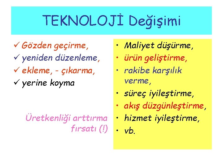 TEKNOLOJİ Değişimi • Maliyet düşürme, • ürün geliştirme, • rakibe karşılık verme, • süreç