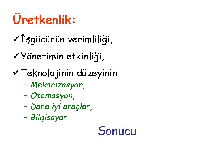 Üretkenlik: ü İşgücünün verimliliği, ü Yönetimin etkinliği, ü Teknolojinin düzeyinin – – Mekanizasyon, Otomasyon,