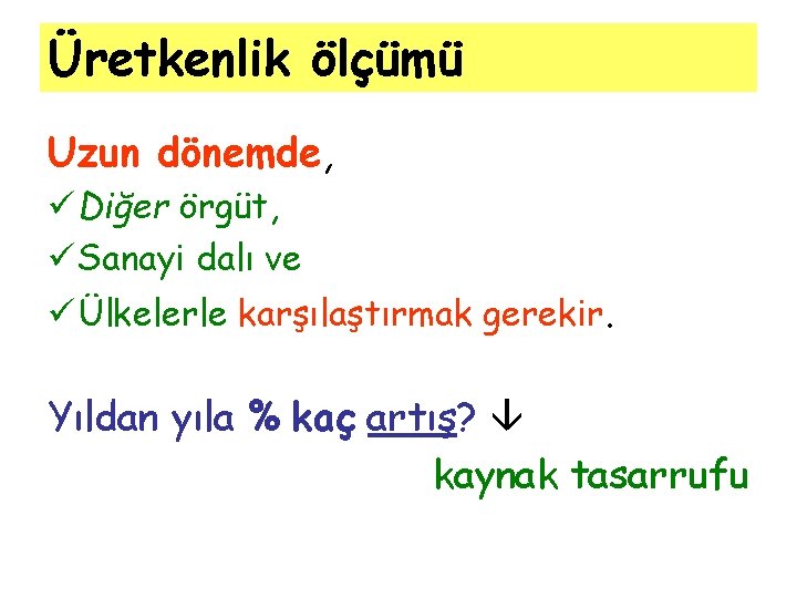 Üretkenlik ölçümü Uzun dönemde, ü Diğer örgüt, ü Sanayi dalı ve ü Ülkelerle karşılaştırmak