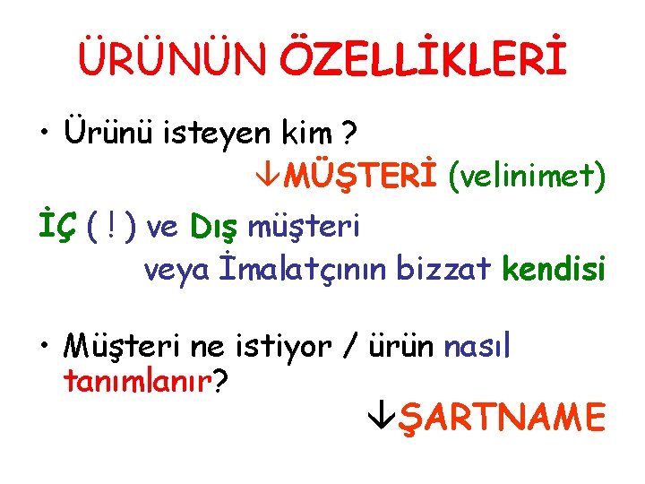 ÜRÜNÜN ÖZELLİKLERİ • Ürünü isteyen kim ? MÜŞTERİ (velinimet) İÇ ( ! ) ve