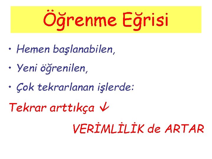 Öğrenme Eğrisi • Hemen başlanabilen, • Yeni öğrenilen, • Çok tekrarlanan işlerde: Tekrar arttıkça