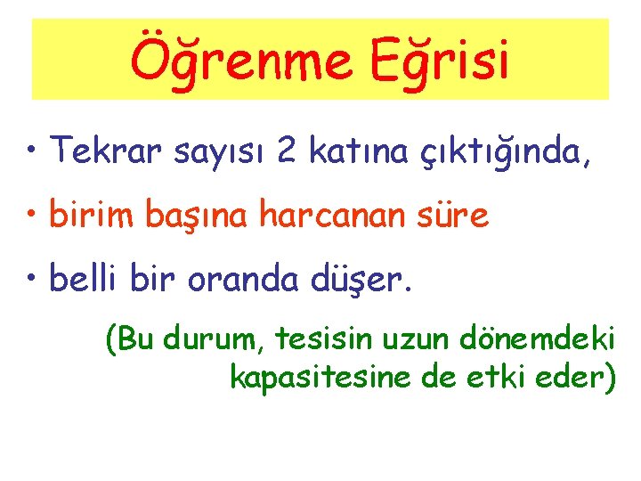 Öğrenme Eğrisi • Tekrar sayısı 2 katına çıktığında, • birim başına harcanan süre •