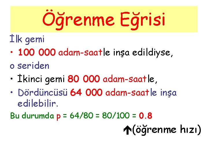 Öğrenme Eğrisi İlk gemi • 100 000 adam-saatle inşa edildiyse, o seriden • İkinci