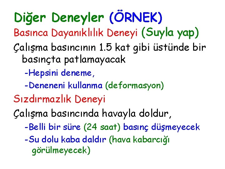 Diğer Deneyler (ÖRNEK) Basınca Dayanıklılık Deneyi (Suyla yap) Çalışma basıncının 1. 5 kat gibi