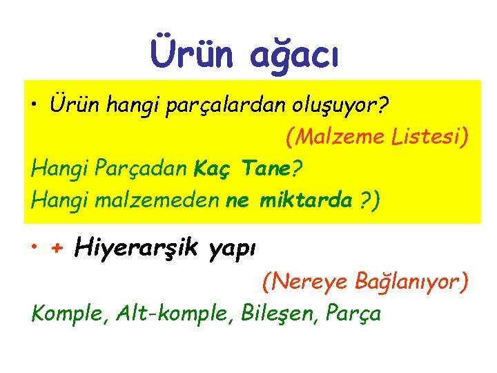 Ürün ağacı • Ürün hangi parçalardan oluşuyor? (Malzeme Listesi) Hangi Parçadan Kaç Tane? Hangi