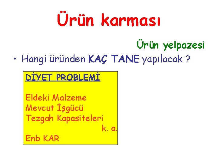 Ürün karması Ürün yelpazesi • Hangi üründen KAÇ TANE yapılacak ? DİYET PROBLEMİ Eldeki