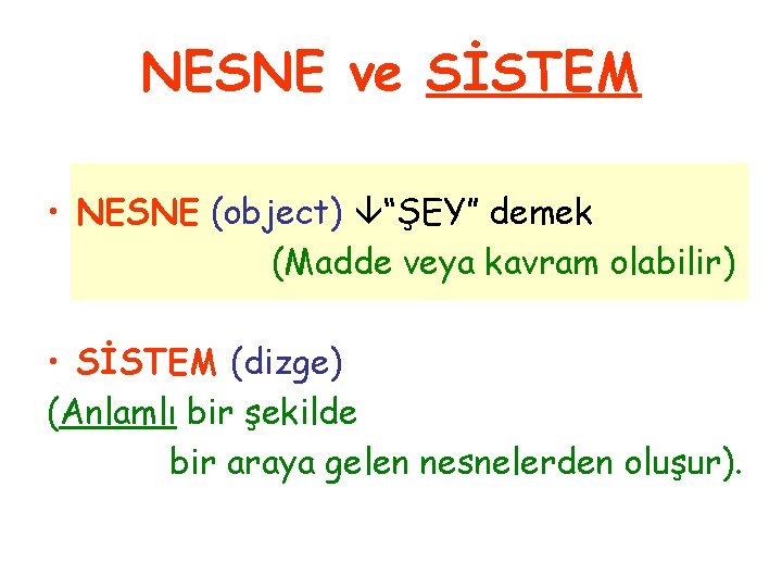 NESNE ve SİSTEM • NESNE (object) “ŞEY” demek (Madde veya kavram olabilir) • SİSTEM