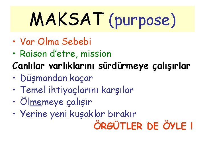 MAKSAT (purpose) • Var Olma Sebebi • Raison d’etre, mission Canlılar varlıklarını sürdürmeye çalışırlar