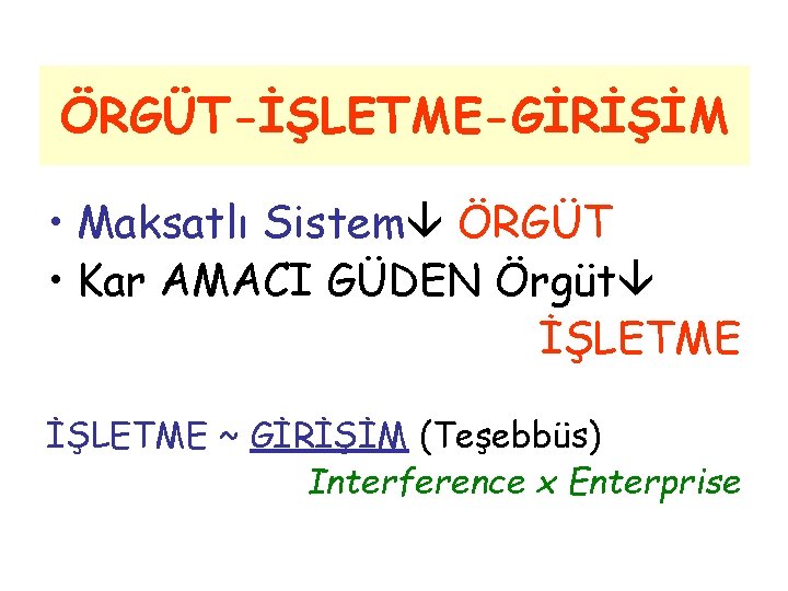 ÖRGÜT-İŞLETME-GİRİŞİM • Maksatlı Sistem ÖRGÜT • Kar AMACI GÜDEN Örgüt İŞLETME ~ GİRİŞİM (Teşebbüs)