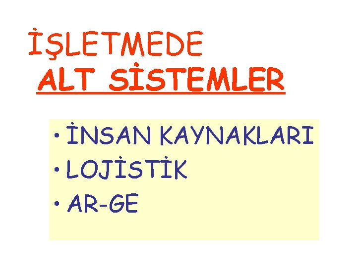 İŞLETMEDE ALT SİSTEMLER • İNSAN KAYNAKLARI • LOJİSTİK • AR-GE 