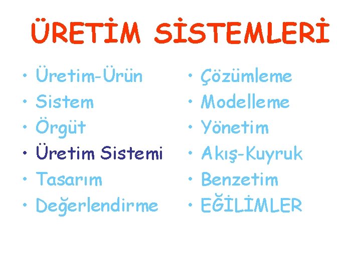 ÜRETİM SİSTEMLERİ • • • Üretim-Ürün Sistem Örgüt Üretim Sistemi Tasarım Değerlendirme • •