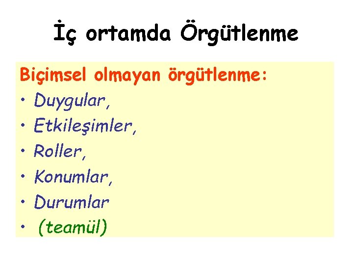 İç ortamda Örgütlenme Biçimsel olmayan örgütlenme: • Duygular, • Etkileşimler, • Roller, • Konumlar,