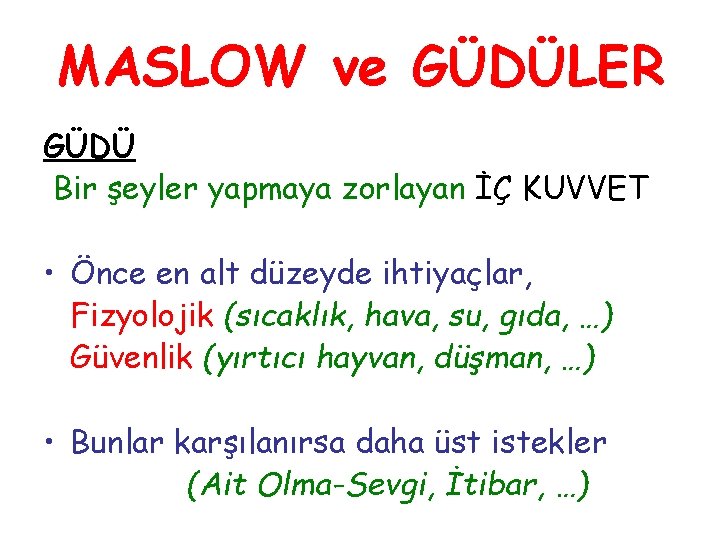 MASLOW ve GÜDÜLER GÜDÜ Bir şeyler yapmaya zorlayan İÇ KUVVET • Önce en alt