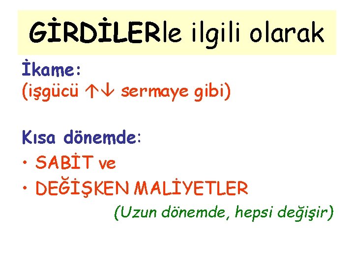 GİRDİLERle ilgili olarak İkame: (işgücü sermaye gibi) Kısa dönemde: • SABİT ve • DEĞİŞKEN GİRDİLERle ilgili olarak İkame: (işgücü sermaye gibi) Kısa dönemde: • SABİT ve • DEĞİŞKEN