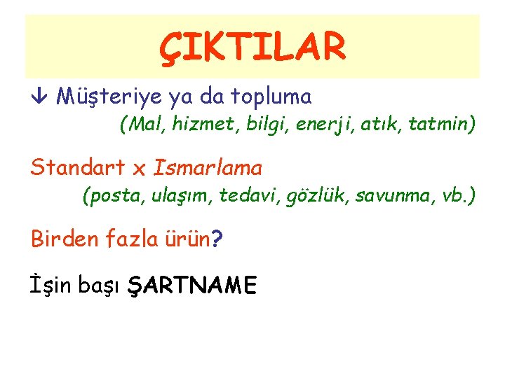 ÇIKTILAR Müşteriye ya da topluma (Mal, hizmet, bilgi, enerji, atık, tatmin) Standart x Ismarlama