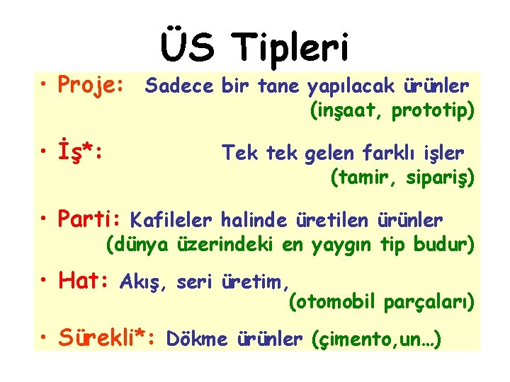 ÜS Tipleri • Proje: Sadece bir tane yapılacak ürünler (inşaat, prototip) • İş*: Tek