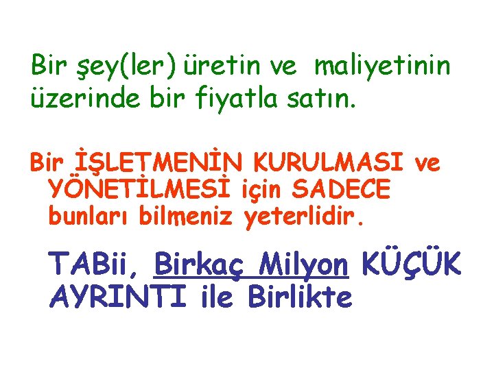 Bir şey(ler) üretin ve maliyetinin üzerinde bir fiyatla satın. Bir İŞLETMENİN KURULMASI ve YÖNETİLMESİ