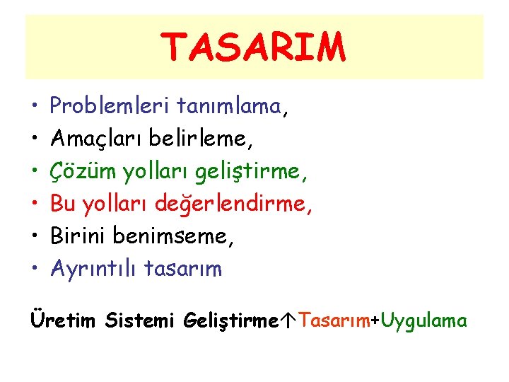 TASARIM • • • Problemleri tanımlama, Amaçları belirleme, Çözüm yolları geliştirme, Bu yolları değerlendirme,