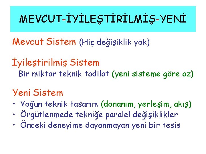 MEVCUT-İYİLEŞTİRİLMİŞ-YENİ Mevcut Sistem (Hiç değişiklik yok) İyileştirilmiş Sistem Bir miktar teknik tadilat (yeni sisteme