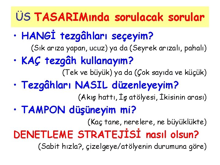 ÜS TASARIMında sorulacak sorular • HANGİ tezgâhları seçeyim? (Sık arıza yapan, ucuz) ya da