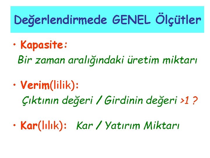 Değerlendirmede GENEL Ölçütler • Kapasite: Bir zaman aralığındaki üretim miktarı • Verim(lilik): Çıktının değeri