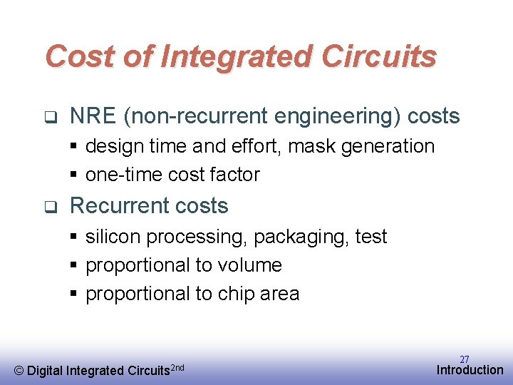 Cost of Integrated Circuits q NRE (non-recurrent engineering) costs § design time and effort,
