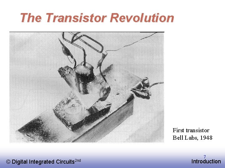 The Transistor Revolution First transistor Bell Labs, 1948 © EE 141 Digital Integrated Circuits