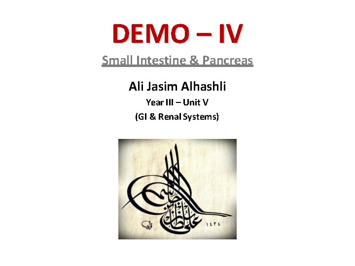 DEMO – IV Small Intestine & Pancreas Ali Jasim Alhashli Year III – Unit