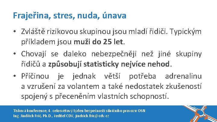 Frajeřina, stres, nuda, únava • Zvláště rizikovou skupinou jsou mladí řidiči. Typickým příkladem jsou Frajeřina, stres, nuda, únava • Zvláště rizikovou skupinou jsou mladí řidiči. Typickým příkladem jsou