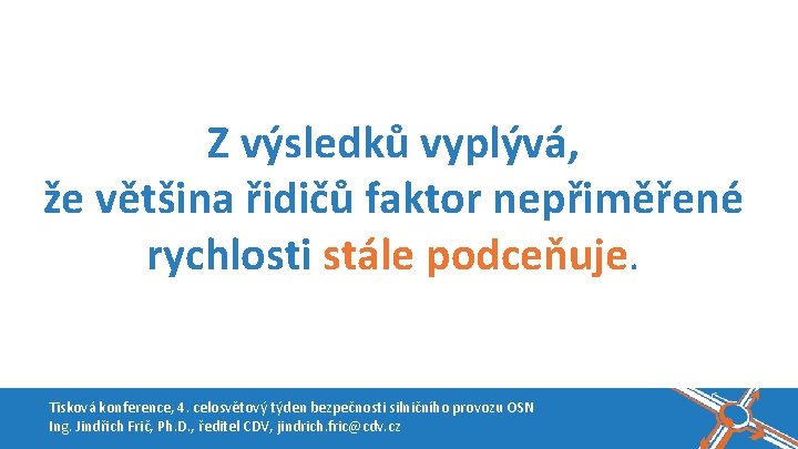 Z výsledků vyplývá, že většina řidičů faktor nepřiměřené rychlosti stále podceňuje. Tisková konference, 4. Z výsledků vyplývá, že většina řidičů faktor nepřiměřené rychlosti stále podceňuje. Tisková konference, 4.