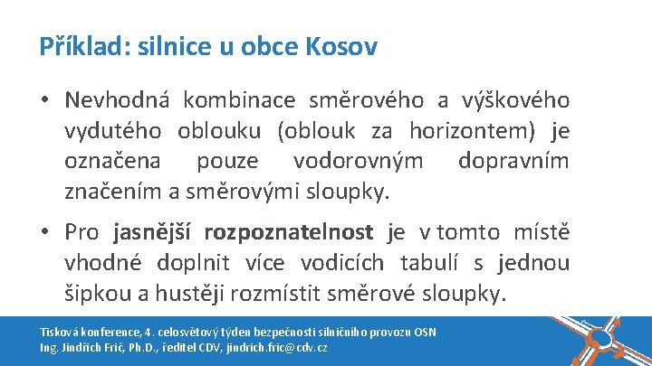 Příklad: silnice u obce Kosov • Nevhodná kombinace směrového a výškového vydutého oblouku (oblouk Příklad: silnice u obce Kosov • Nevhodná kombinace směrového a výškového vydutého oblouku (oblouk