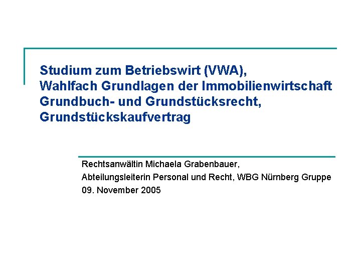 Studium zum Betriebswirt (VWA), Wahlfach Grundlagen der Immobilienwirtschaft Grundbuch- und Grundstücksrecht, Grundstückskaufvertrag Rechtsanwältin Michaela