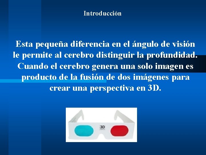 Introducción Esta pequeña diferencia en el ángulo de visión le permite al cerebro distinguir