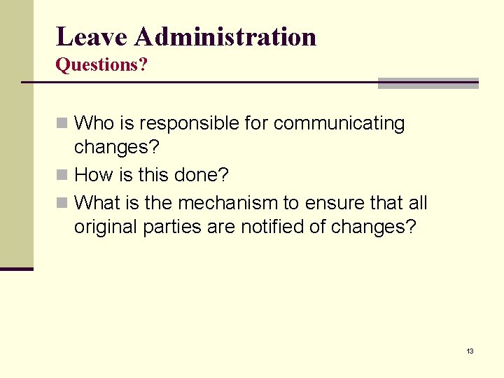 Leave Administration Questions? n Who is responsible for communicating changes? n How is this Leave Administration Questions? n Who is responsible for communicating changes? n How is this
